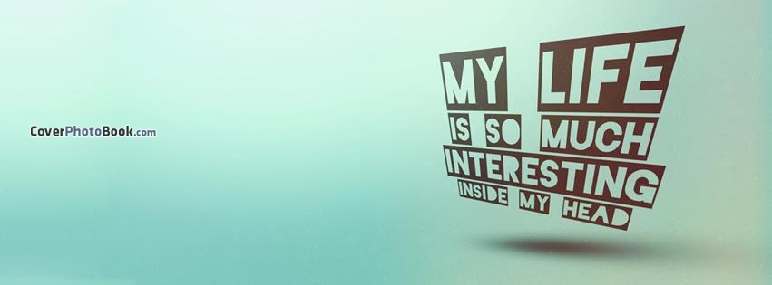 My Life Is So Much Interesting Inside My Head Facebook Cover Quotes