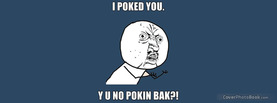 I Poked you Y U NO Pokin Bak, Free Facebook Timeline Profile Cover, Funny
