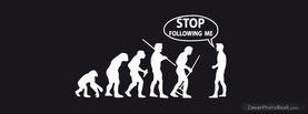 Stop following me Evolution, Free Facebook Timeline Profile Cover, Funny